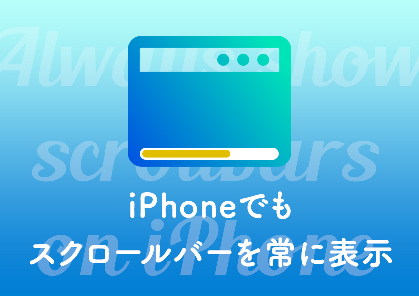 iPhoneでもスクロールバーを常に表示させる