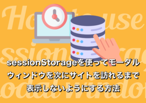 sessionStorageを使って「モーダルウィンドウを一度閉じたら、次にサイトを訪れるまで表示しない」ようにする方法